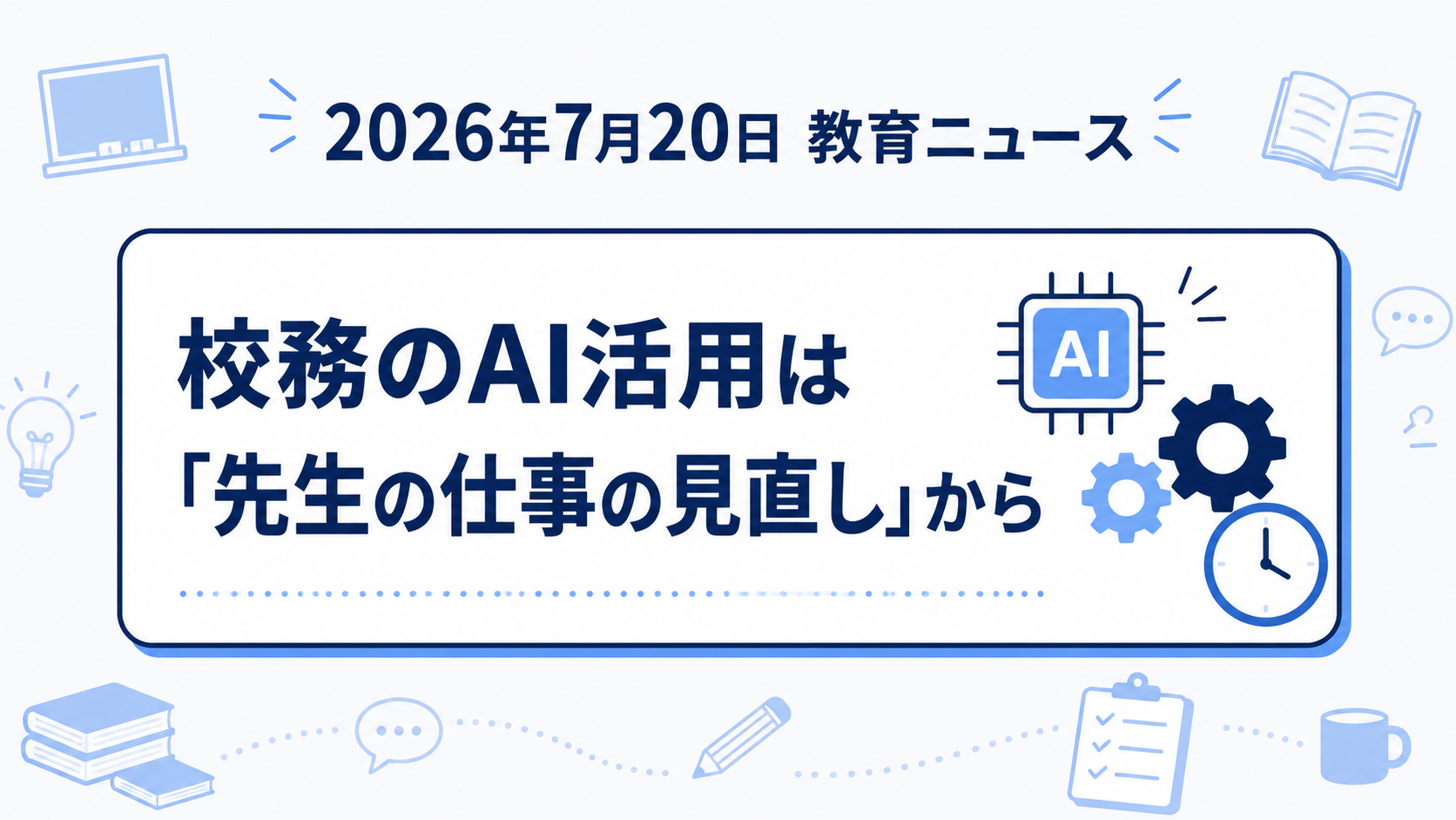 2026年7月20日の教育ニュースの図解:学校の校務へのAI活用は「先生の仕事の見直し」から
