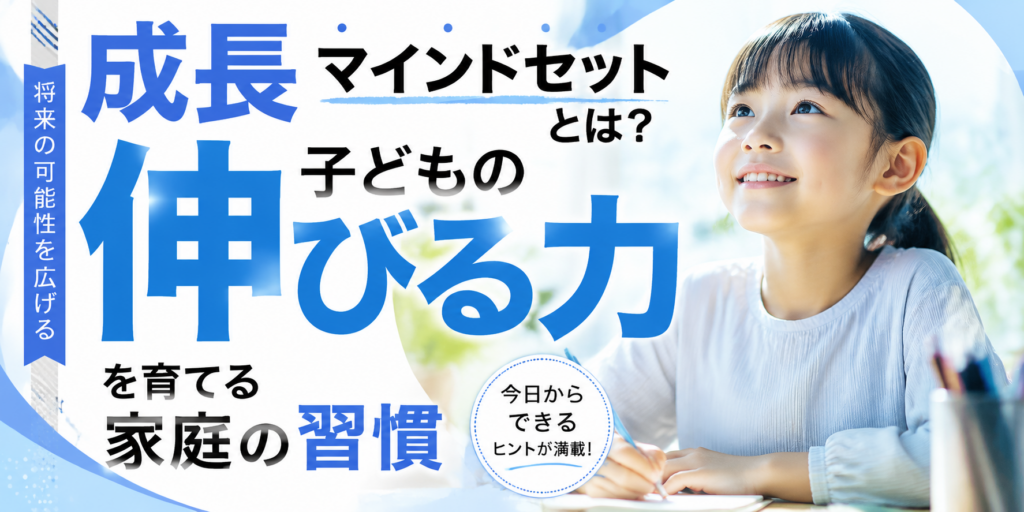 成長マインドセットとは？子どもの伸びる力を育てる家庭の習慣